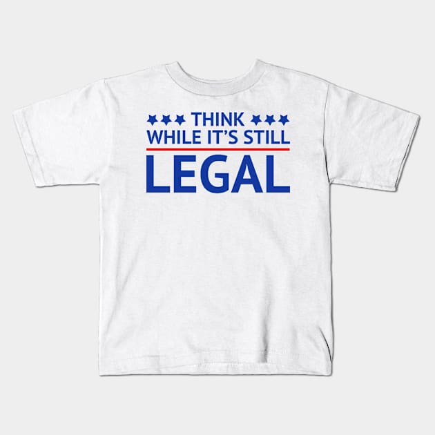 THINK While It's Still Legal Kids T-Shirt by teecloud